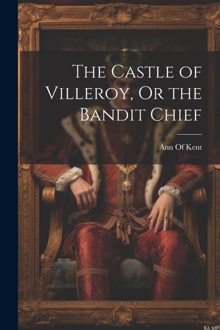 The Castle of Villeroy Or the Bandit Chief