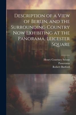 Description of a View of Berlin and the Surrounding Country Now Exhibiting at the Panorama Leicester Square