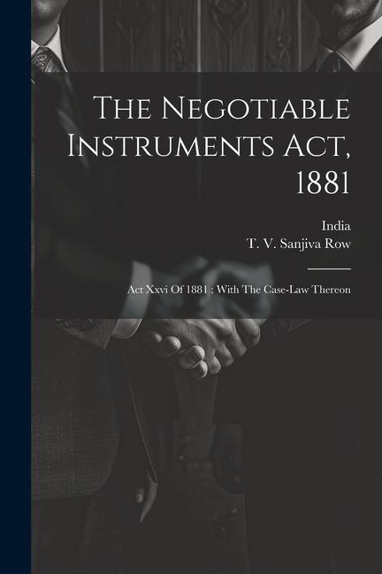 The Negotiable Instruments Act 1881: Act Xxvi Of 1881: With The Case-law Thereon