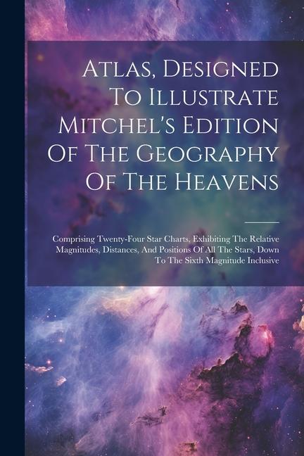 Atlas ed To Illustrate Mitchel‘s Edition Of The Geography Of The Heavens: Comprising Twenty-four Star Charts Exhibiting The Relative Magnitude
