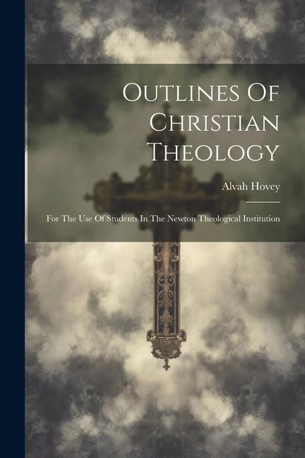 Outlines Of Christian Theology: For The Use Of Students In The Newton Theological Institution