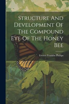 Structure And Development Of The Compound Eye Of The Honey Bee