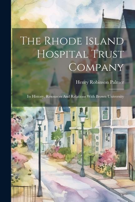 The Rhode Island Hospital Trust Company: Its History Resources And Relations With Brown University