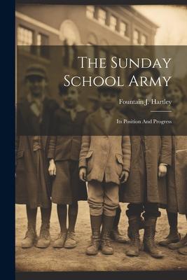 The Sunday School Army: Its Position And Progress