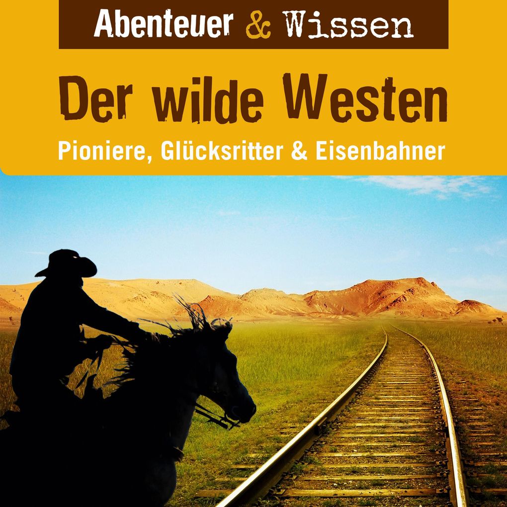 Abenteuer & Wissen Der Wilde Westen - Pioniere Glücksritter & Eisenbahner