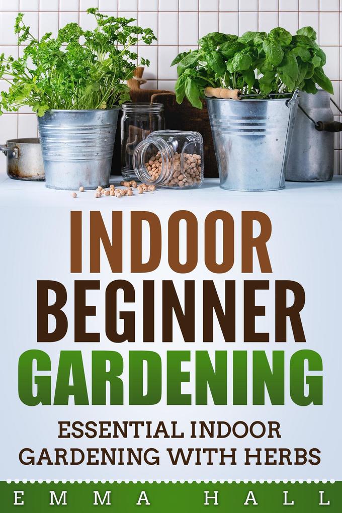 Beginner Indoor Gardening - Essential Indoor Herb Gardening