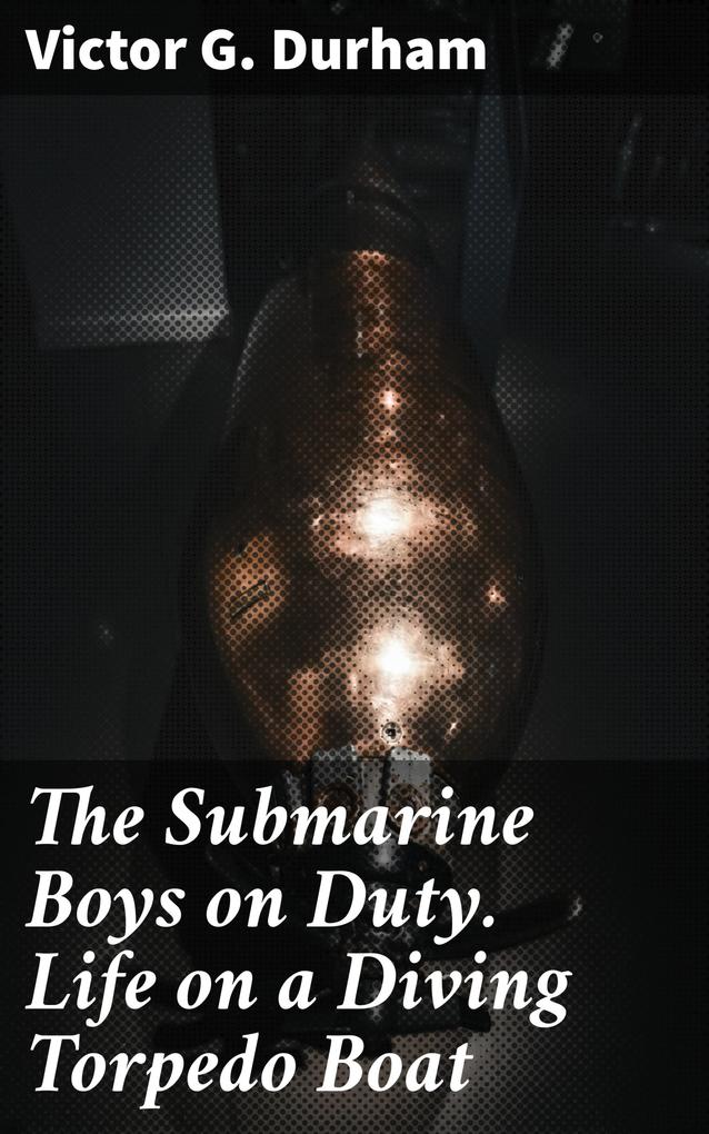 The Submarine Boys on Duty. Life on a Diving Torpedo Boat