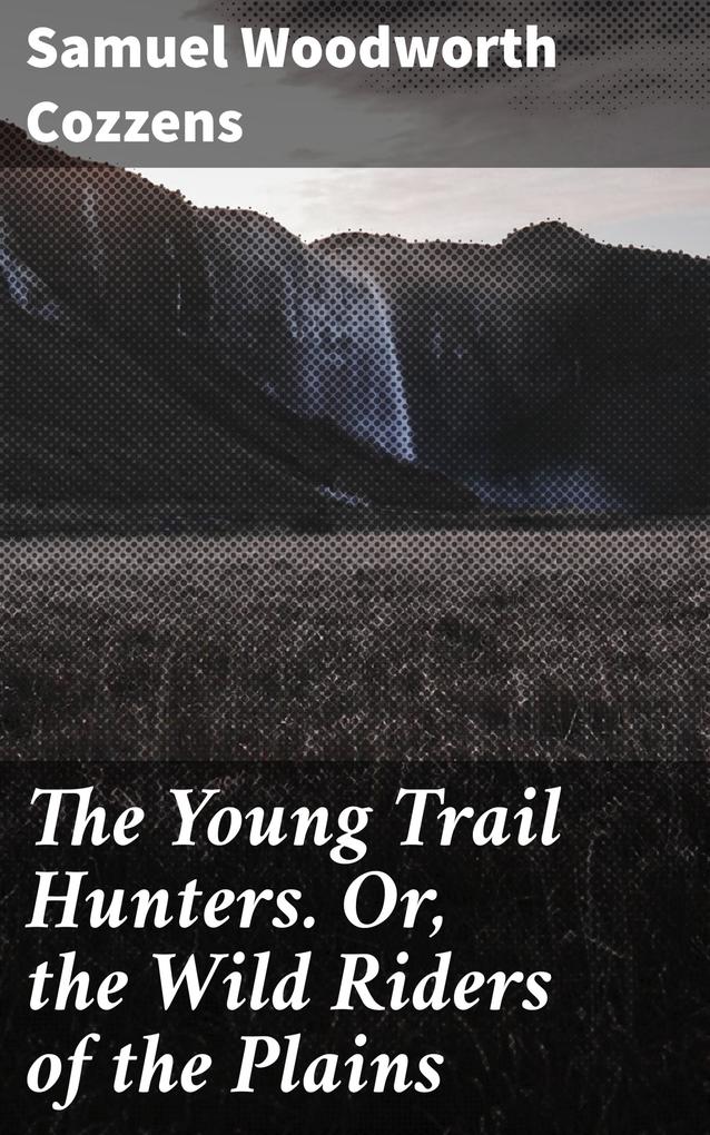 The Young Trail Hunters. Or the Wild Riders of the Plains