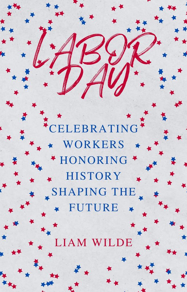 Labor Day: Celebrating Workers Honoring History Shaping the Future