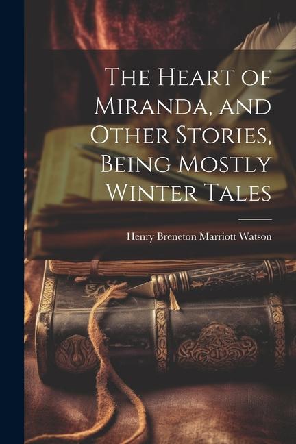 The Heart of Miranda and Other Stories Being Mostly Winter Tales