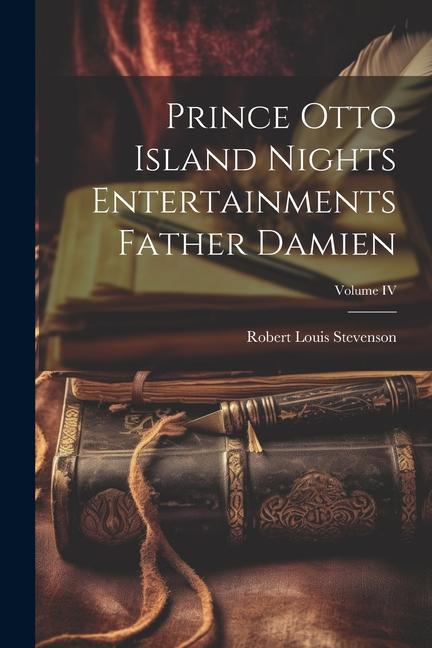 Prince Otto Island Nights Entertainments Father Damien; Volume IV