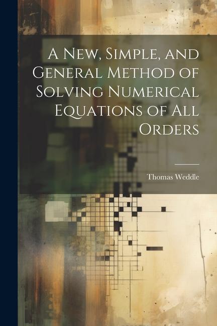A New Simple and General Method of Solving Numerical Equations of all Orders