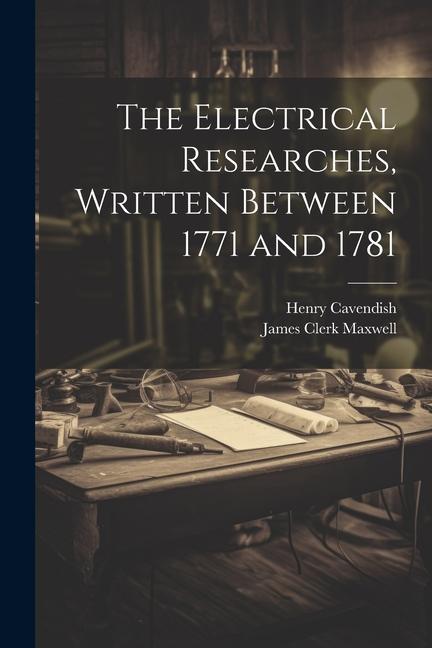 The Electrical Researches Written Between 1771 and 1781