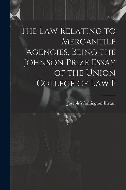 The law Relating to Mercantile Agencies Being the Johnson Prize Essay of the Union College of Law F