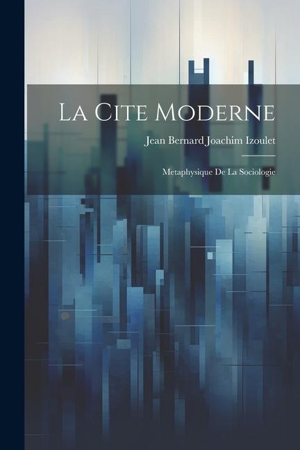 La Cite Moderne: Metaphysique de la Sociologie