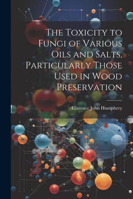 The Toxicity to Fungi of Various Oils and Salts Particularly Those Used in Wood Preservation