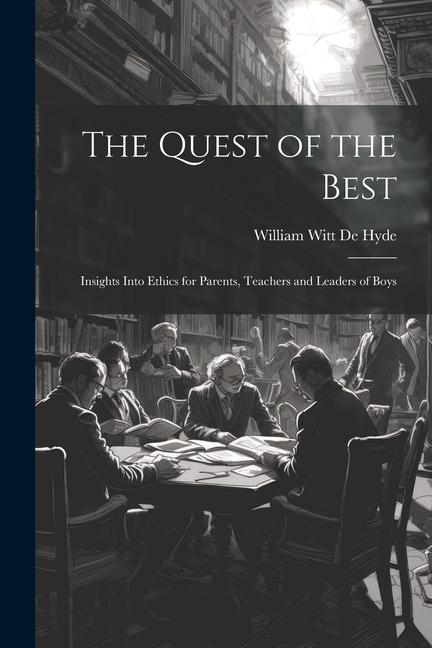 The Quest of the Best: Insights Into Ethics for Parents Teachers and Leaders of Boys