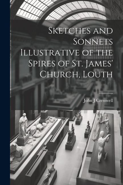 Sketches and Sonnets Illustrative of the Spires of St. James‘ Church Louth