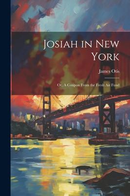Josiah in New York: Or A Coupon From the Fresh air Fund