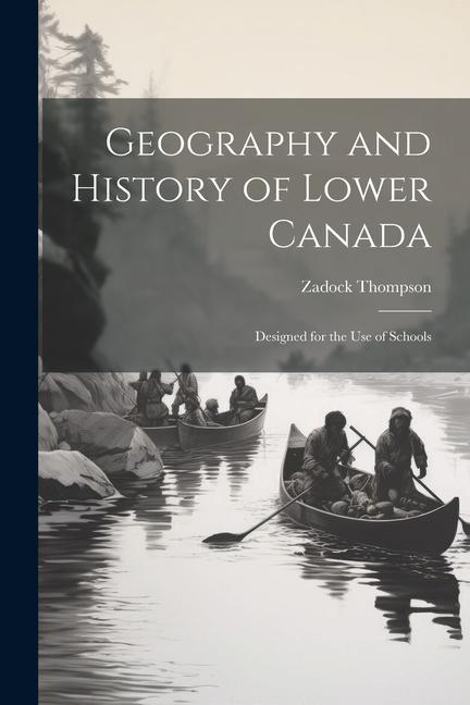 Geography and History of Lower Canada: ed for the Use of Schools