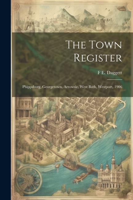 The Town Register: Phippsburg Georgetown Arrowsic West Bath Westport 1906