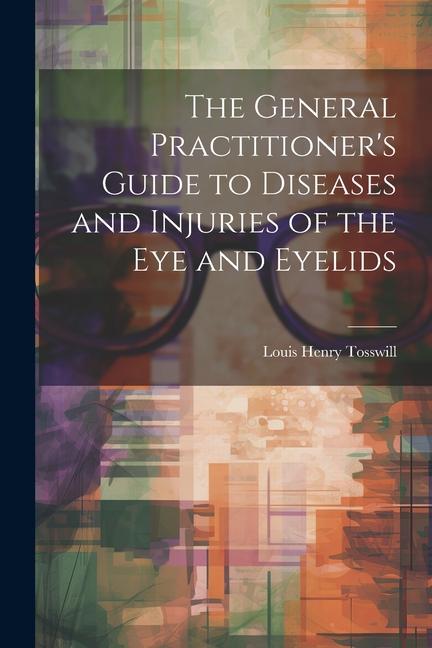 The General Practitioner‘s Guide to Diseases and Injuries of the Eye and Eyelids