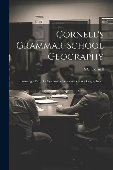 Cornell‘s Grammar-school Geography: Forming a Part of a Systematic Series of School Geographies...