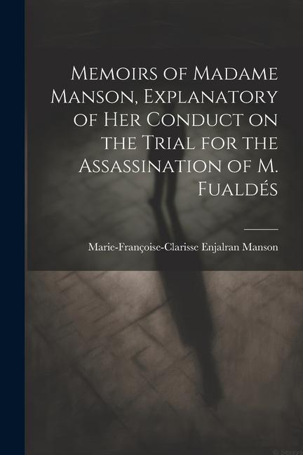 Memoirs of Madame Manson Explanatory of her Conduct on the Trial for the Assassination of M. Fualdés