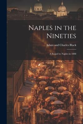 Naples in the Nineties; a Sequel to Naples in 1888