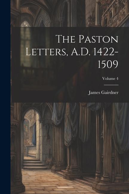 The Paston Letters A.D. 1422-1509; Volume 4