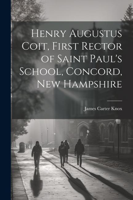 Henry Augustus Coit First Rector of Saint Paul‘s School Concord New Hampshire