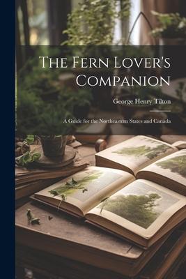 The Fern Lover‘s Companion: A Guide for the Northeastern States and Canada