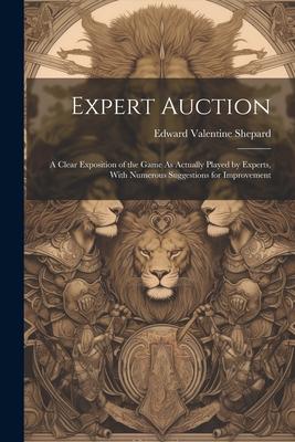 Expert Auction: A Clear Exposition of the Game As Actually Played by Experts With Numerous Suggestions for Improvement