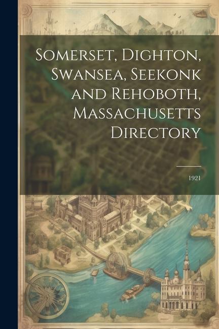 Somerset Dighton Swansea Seekonk and Rehoboth Massachusetts Directory: 1921