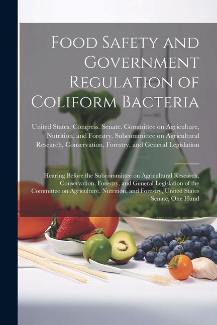 Food Safety and Government Regulation of Coliform Bacteria: Hearing Before the Subcommittee on Agricultural Research Conservation Forestry and Gene