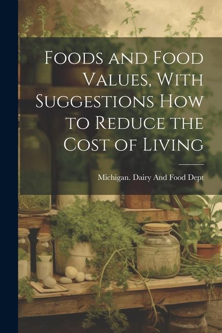 Foods and Food Values With Suggestions how to Reduce the Cost of Living