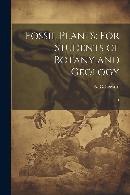 Fossil Plants: For Students of Botany and Geology: 1