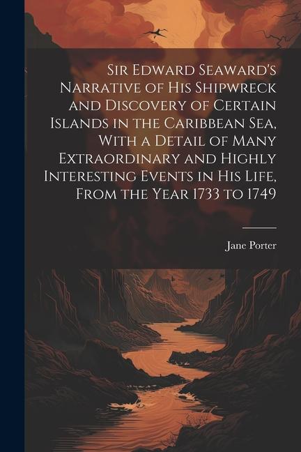 Sir Edward Seaward‘s Narrative of his Shipwreck and Discovery of Certain Islands in the Caribbean Sea With a Detail of Many Extraordinary and Highly