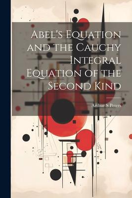 Abel‘s Equation and the Cauchy Integral Equation of the Second Kind