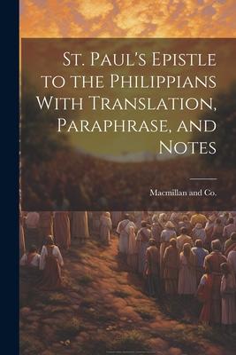 St. Paul‘s Epistle to the Philippians With Translation Paraphrase and Notes