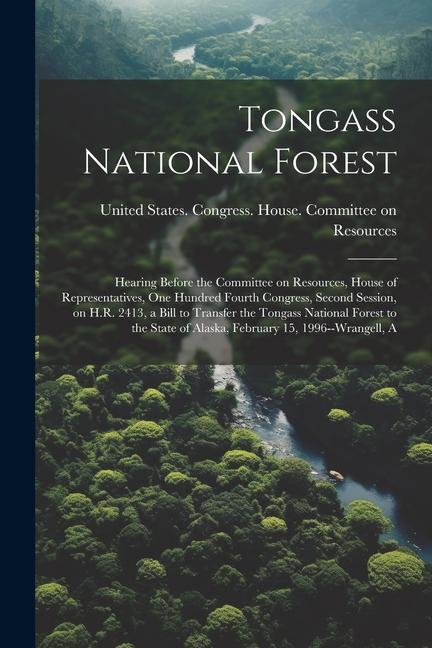 Tongass National Forest: Hearing Before the Committee on Resources House of Representatives One Hundred Fourth Congress Second Session on H