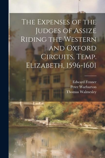 The Expenses of the Judges of Assize Riding the Western and Oxford Circuits Temp. Elizabeth 1596-1601