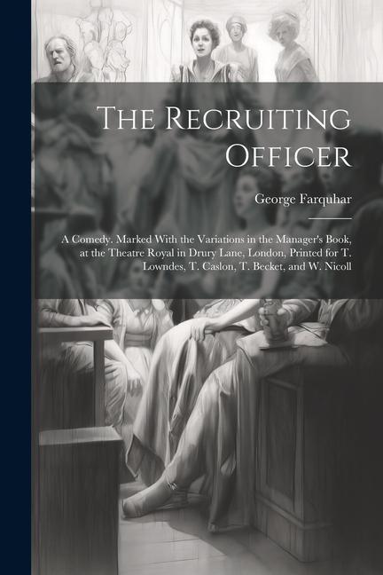 The Recruiting Officer; a Comedy. Marked With the Variations in the Manager‘s Book at the Theatre Royal in Drury Lane London Printed for T. Lowndes