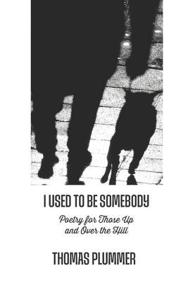 I Used to Be Somebody: Poetry for Those Up and Over the Hill