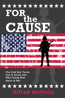 For the Cause: The Cold War Turns Hot in Korea and Why Young Men Went to War