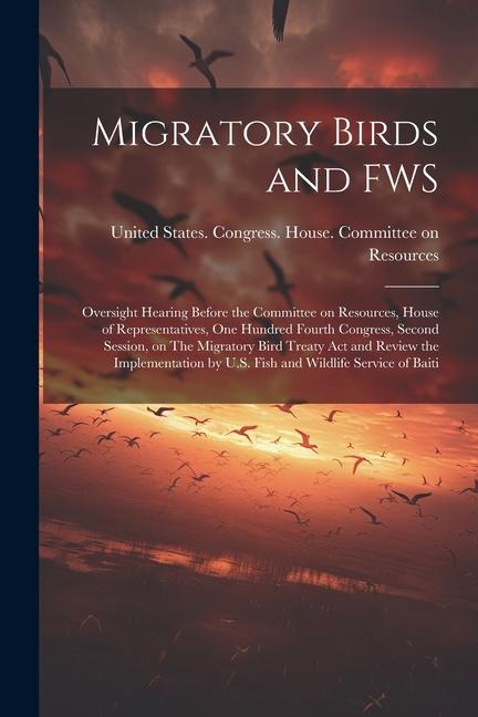 Migratory Birds and FWS: Oversight Hearing Before the Committee on Resources House of Representatives One Hundred Fourth Congress Second Ses