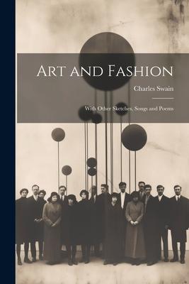 Art and Fashion: With Other Sketches Songs and Poems