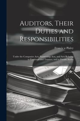 Auditors Their Duties and Responsibilities [electronic Resource]: Under the Companies Acts Partnership Acts and Acts Relating to Executors and Trus
