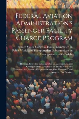 Federal Aviation Administration‘s Passenger Facility Charge Program: Hearing Before the Subcommittee on Investigations and Oversight of the Committee