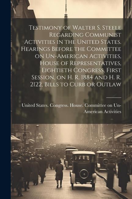 Testimony of Walter S. Steele Regarding Communist Activities in the United States. Hearings Before the Committee on Un-American Activities House of R